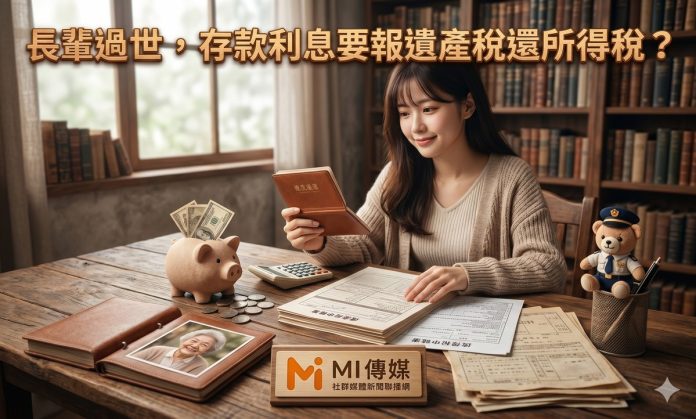 長輩過世，存款利息要報遺產稅還所得稅？