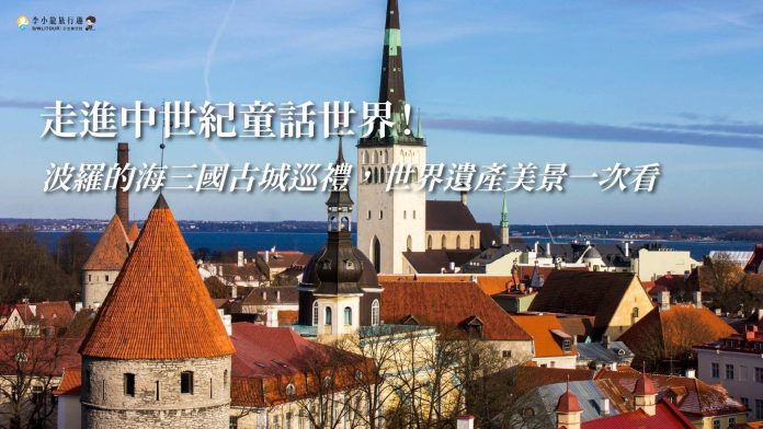 走進中世紀童話世界！波羅的海三國古城巡禮，世界遺產美景一次看
