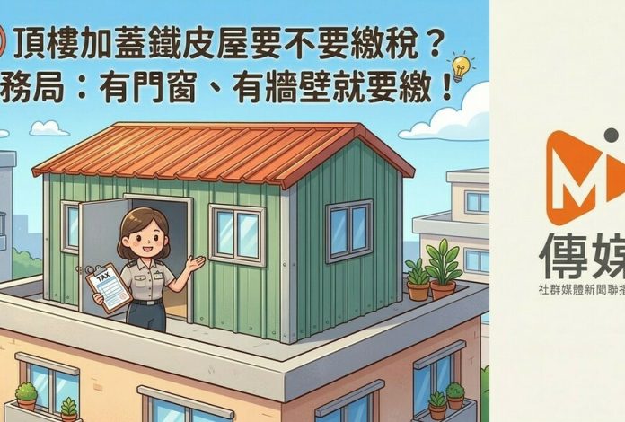 頂樓加蓋鐵皮屋要不要繳稅？稅務局：有門窗、有牆壁就要繳！